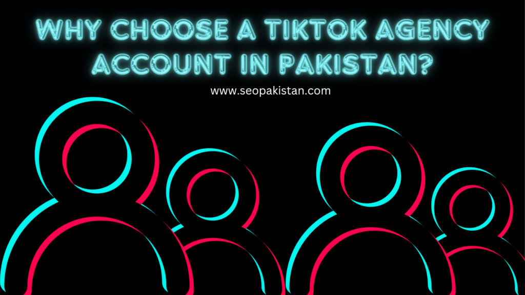 TikTok Agency Account in Pakistan