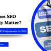 Does SEO Really Matter? A Guide to SEO Importance in 2025