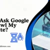 Can I Ask Google to Crawl My Website? 