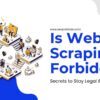 Is Web Scraping Forbidden? Legal Rules & Safe Data Secrets