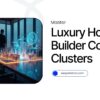 Master Luxury Home Builder Content Clusters
