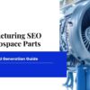 Manufacturing SEO for Aerospace Parts: Lead Generation Guide