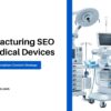 Manufacturing SEO for Medical Devices: Compliance Strategy