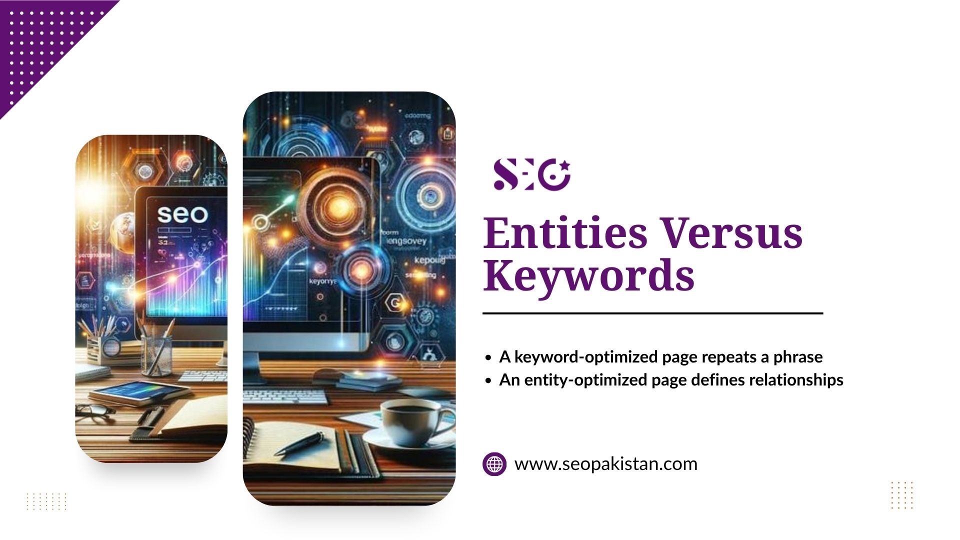 Educational slide titled "Entities Versus Keywords" from seopakistan.com. Right side outlines two key points: "A keyword-optimized page repeats a phrase" and "An entity-optimized page defines relationships." Left side displays vertical images of desk setups with digital glowing SEO analytics.