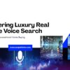 Mastering Luxury Real Estate Voice Search: The Future of Conversational Home Buying
