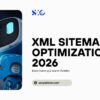 XML Sitemap Optimization 2026: Boost SEO & Search Visibility